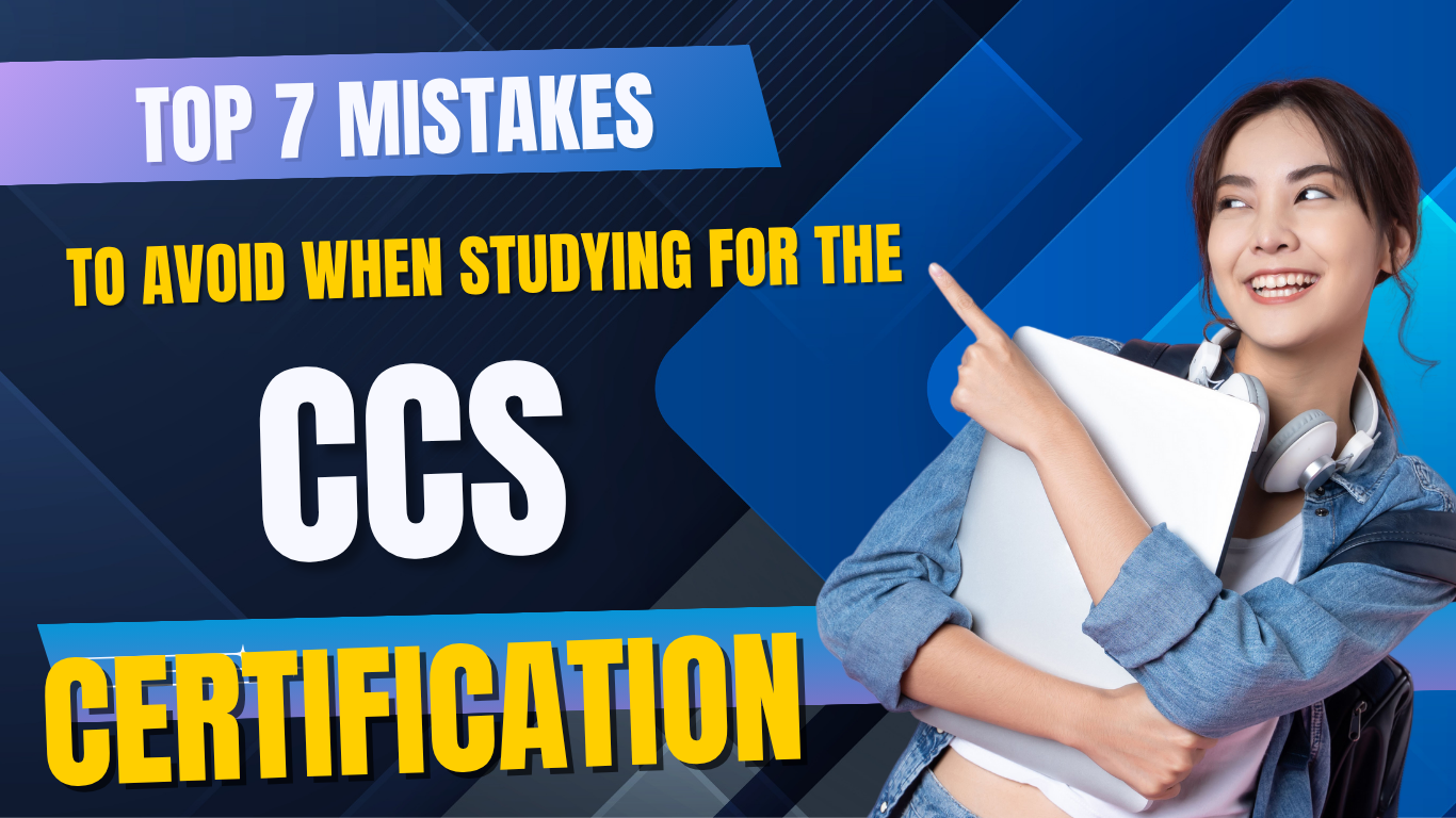 Top 7 Mistakes to Avoid When Studying for the CCS Certification